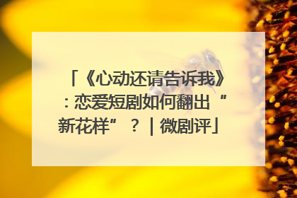 《心动还请告诉我》：恋爱短剧如何翻出“新花样”？｜微剧评