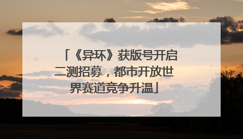 《异环》获版号开启二测招募，都市开放世界赛道竞争升温