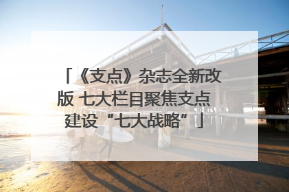 《支点》杂志全新改版 七大栏目聚焦支点建设“七大战略”