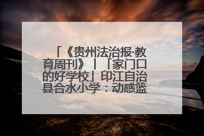 《贵州法治报·教育周刊》丨「家门口的好学校」印江自治县合水小学：动感篮球操 活力满校园