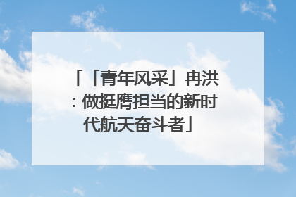 「青年风采」冉洪：做挺膺担当的新时代航天奋斗者