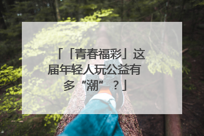 「青春福彩」这届年轻人玩公益有多“潮”？