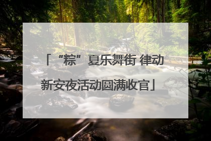 “粽”夏乐舞街 律动新安夜活动圆满收官