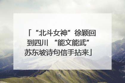 “北斗女神”徐颖回到四川 “能文能武”苏东坡诗句信手拈来