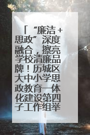 “廉洁＋思政”深度融合，擦亮学校清廉品牌！历城区大中小学思政教育一体化建设第四子工作组举行共建活动