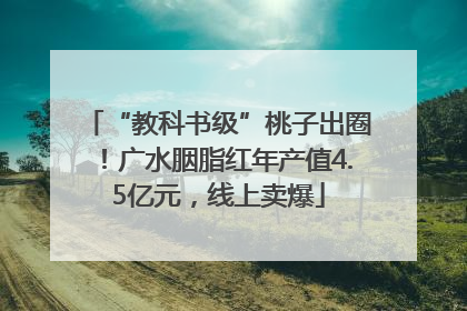 “教科书级”桃子出圈！广水胭脂红年产值4.5亿元，线上卖爆