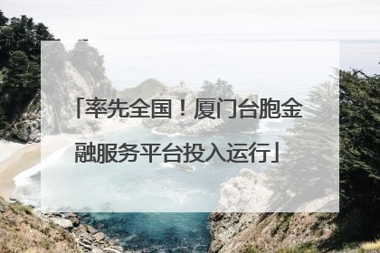 率先全国！厦门台胞金融服务平台投入运行