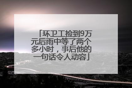 环卫工捡到9万元后雨中等了两个多小时，事后他的一句话令人动容