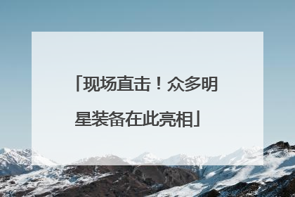 现场直击！众多明星装备在此亮相
