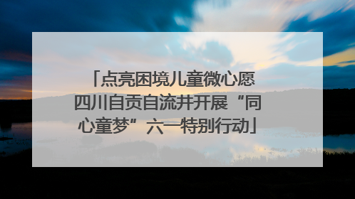 点亮困境儿童微心愿 四川自贡自流井开展“同心童梦”六一特别行动