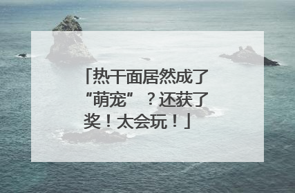 热干面居然成了“萌宠”？还获了奖！太会玩！