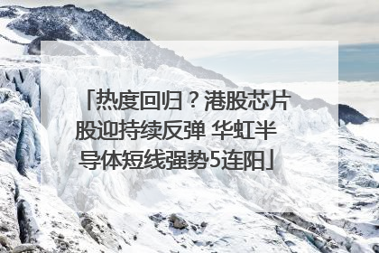 热度回归？港股芯片股迎持续反弹 华虹半导体短线强势5连阳