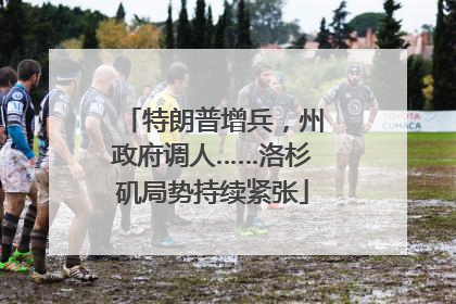 特朗普增兵，州政府调人……洛杉矶局势持续紧张