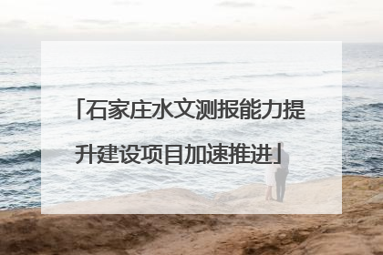 石家庄水文测报能力提升建设项目加速推进