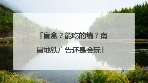 盲盒？能吃的墙？南昌地铁广告还是会玩