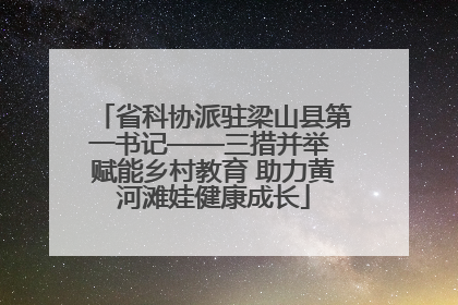 省科协派驻梁山县第一书记——三措并举 赋能乡村教育 助力黄河滩娃健康成长