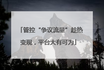管控“争议流量”趁热变现，平台大有可为