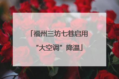 福州三坊七巷启用“大空调”降温