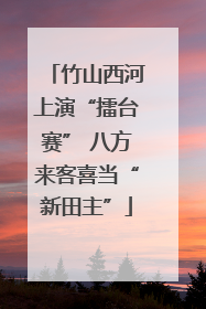 竹山西河上演“擂台赛” 八方来客喜当“新田主”