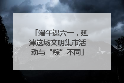 端午遇六一，延津这场文明集市活动与“粽”不同