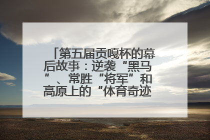 第五届贡嘎杯的幕后故事：逆袭“黑马”、常胜“将军”和高原上的“体育奇迹”丨微纪录