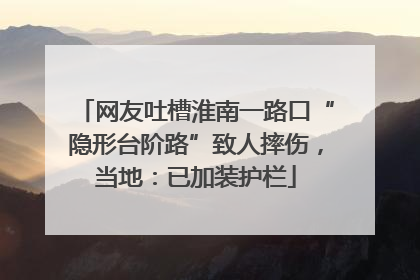 网友吐槽淮南一路口“隐形台阶路”致人摔伤，当地：已加装护栏