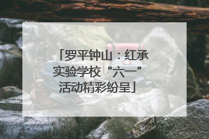 罗平钟山：红承实验学校“六一”活动精彩纷呈