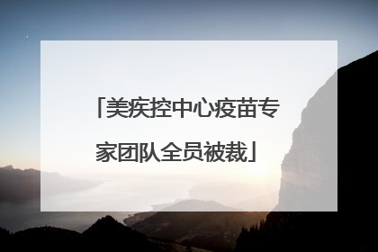 美疾控中心疫苗专家团队全员被裁