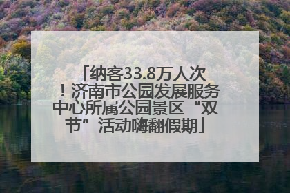 纳客33.8万人次！济南市公园发展服务中心所属公园景区“双节”活动嗨翻假期