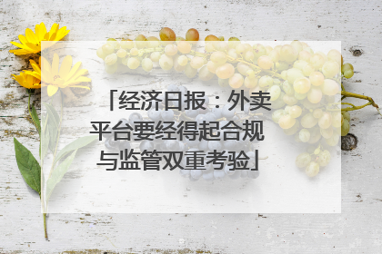 经济日报：外卖平台要经得起合规与监管双重考验