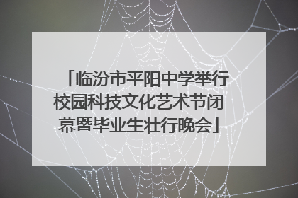 临汾市平阳中学举行校园科技文化艺术节闭幕暨毕业生壮行晚会