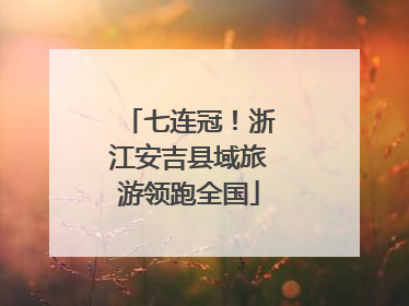 七连冠！浙江安吉县域旅游领跑全国