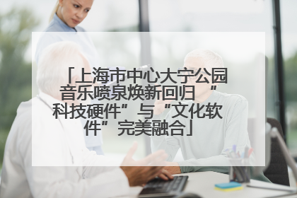 上海市中心大宁公园音乐喷泉焕新回归 “科技硬件”与“文化软件”完美融合