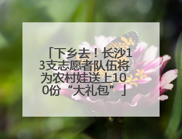 下乡去！长沙13支志愿者队伍将为农村娃送上100份“大礼包”
