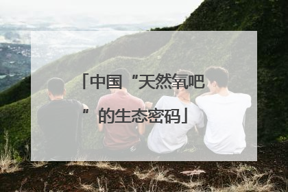 中国“天然氧吧”的生态密码