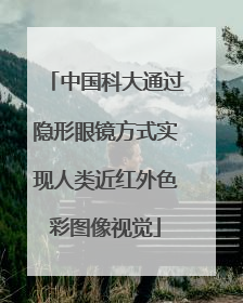 中国科大通过隐形眼镜方式实现人类近红外色彩图像视觉