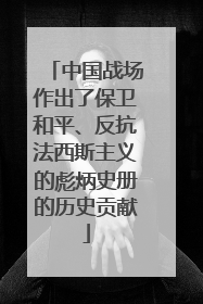 中国战场作出了保卫和平、反抗法西斯主义的彪炳史册的历史贡献