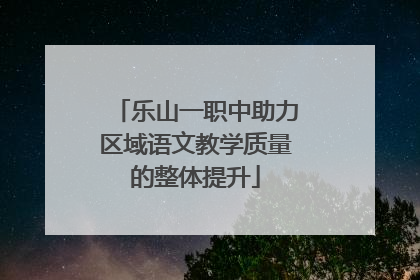 乐山一职中助力区域语文教学质量的整体提升