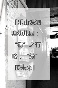 乐山洙泗塘幼儿园：“衔”之有略，“续”接未来