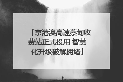 京港澳高速蔡甸收费站正式投用 智慧化升级破解拥堵
