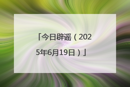 今日辟谣（2025年6月19日）