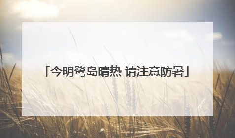 今明鹭岛晴热 请注意防暑