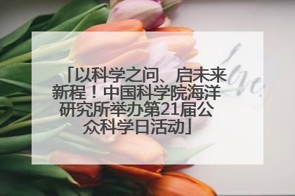 以科学之问、启未来新程！中国科学院海洋研究所举办第21届公众科学日活动