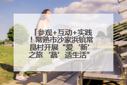 参观+互动+实践！常熟市沙家浜镇常昆村开展“爱‘新’之旅‘蔬’适生活”参观学习活动