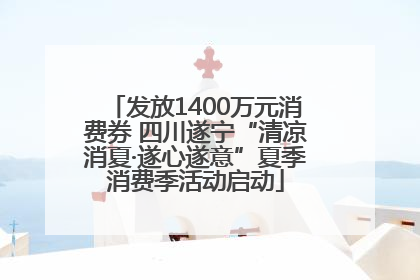 发放1400万元消费券 四川遂宁“清凉消夏·遂心遂意”夏季消费季活动启动