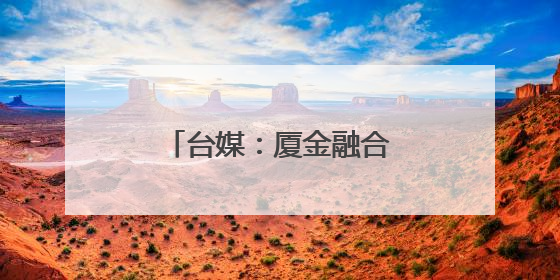 台媒：厦金融合发展取得新成效