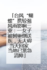 台风“蝴蝶”携较强风雨影响三亚：一女子被树砸倒送医，无大碍当天回家 当地已紧急清障