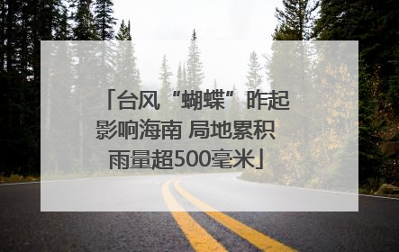 台风“蝴蝶”昨起影响海南 局地累积雨量超500毫米