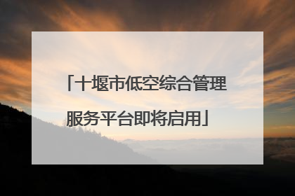 十堰市低空综合管理服务平台即将启用