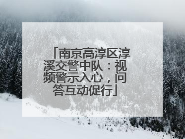 南京高淳区淳溪交警中队：视频警示入心，问答互动促行